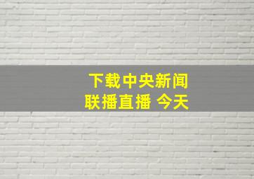 下载中央新闻联播直播 今天